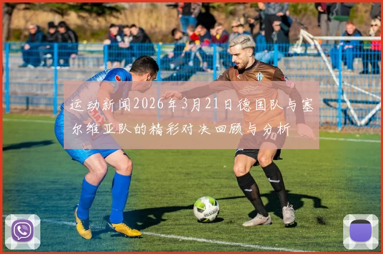 运动新闻2026年3月21日德国队与塞尔维亚队的精彩对决回顾与分析