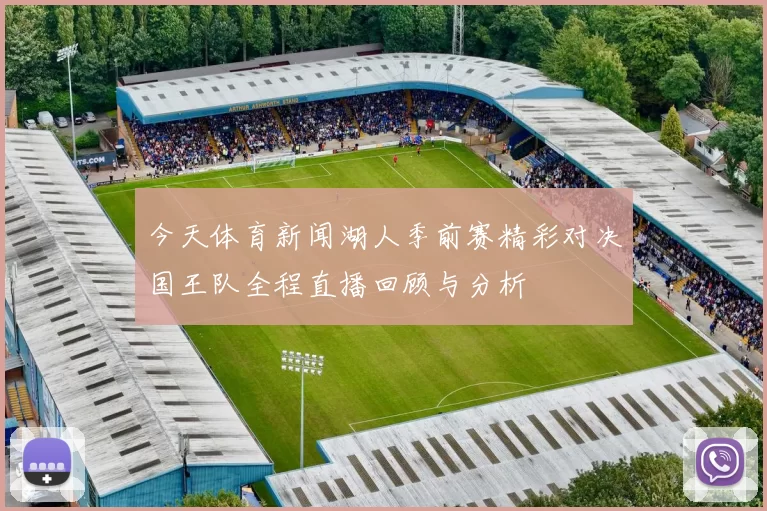今天体育新闻湖人季前赛精彩对决国王队全程直播回顾与分析